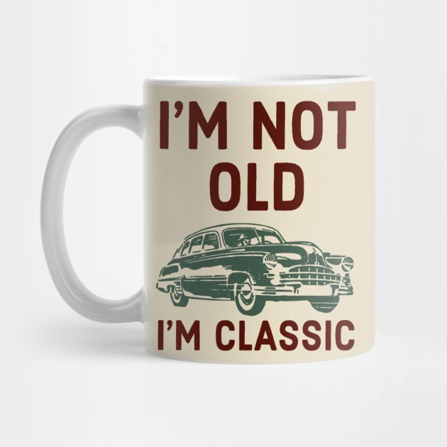 I’m Not Old I’m Classic by narekmug